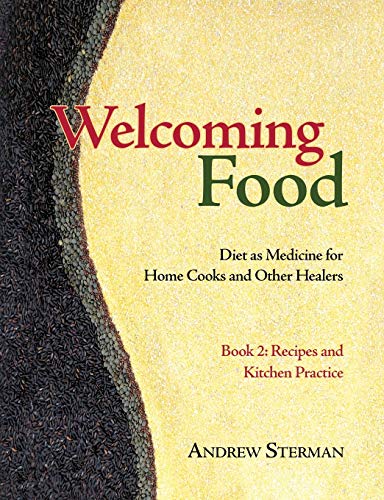 Welcoming Food, Book 2: Recipes and Kitchen Practice: Diet as Medicine for Home Cooks and Other Healers