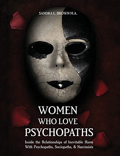 Women Who Love Psychopaths: Inside the Relationships of inevitable Harm With Psychopaths, Sociopaths & Narcissists