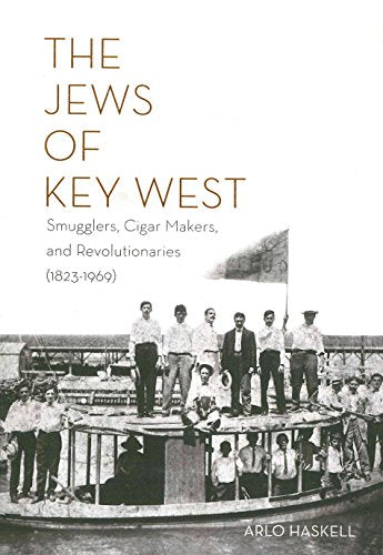 THE JEWS OF KEY WEST: Smugglers, Cigar Makers, and Revolutionaries (1823-1969)