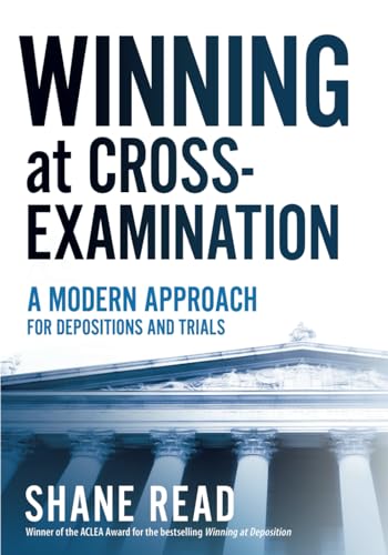 Winning at Cross-Examination: A Modern Approach for Depositions and Trials