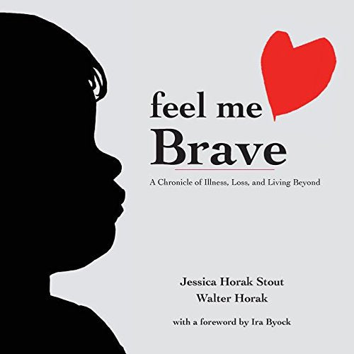 Feel Me Brave: A Chronicle of Illness, Loss, and Living Beyond