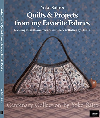 Yoko Saito's Quilts and Projects from My Favorite Fabrics: Centenary Collection by Yoko Saito