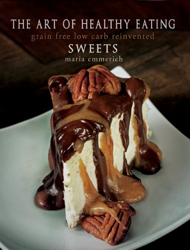 The Art of Healthy Eating: Grain Free Low Carb Reinvented: Sweets