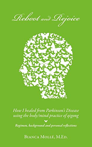 Reboot & Rejoice: How I Healed from Parkinson's Disease Using the Body/Mind Practice of Qigong: Regimen, Background, and Personal Reflections