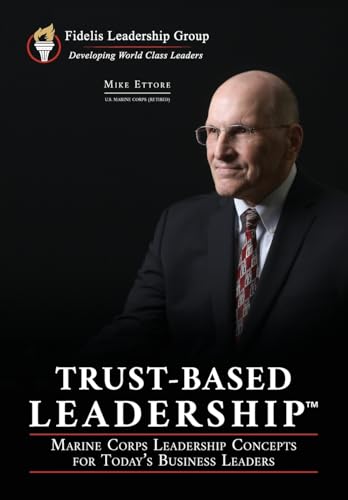 Trust-Based Leadership: Marine Corps Leadership Concepts for Today's Business Leaders