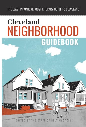 Cleveland Neighborhood Guidebook: The Least Practical, Most Literary Guide to Cleveland