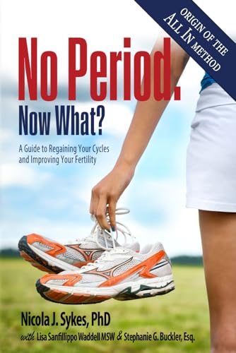 No Period. Now What?: A Guide to Regaining Your Cycles and Improving Your Fertility