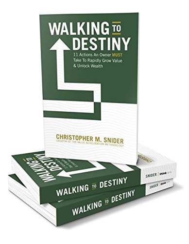 Walking to Destiny: 11 Actions An Owner MUST Take to Rapidly Grow Value & Unlock Wealth