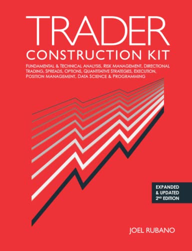 Trader Construction Kit: Fundamental & Technical Analysis, Risk Management, Directional Trading, Spreads, Options, Quantitative Strategies, Execution, Position Management, Data Science & Programming