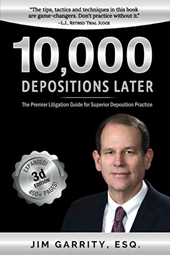 10,000 Depositions Later: The Premier Litigation Guide for Superior Deposition Practice