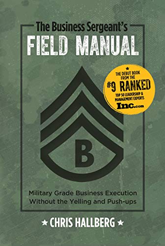The Business Sergeant's Field Manual: Military Grade Business Execution without the Yelling and Push-ups