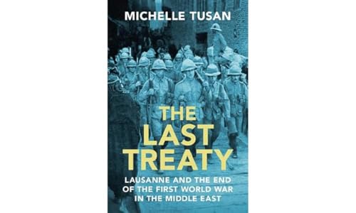 The Last Treaty: Lausanne and the End of the First World War in the Middle East