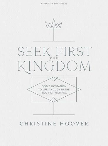 Seek First the Kingdom - Bible Study Book: God’s Invitation to Life and Joy in the Book of Matthew