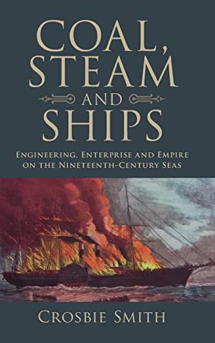 Coal, Steam and Ships: Engineering, Enterprise and Empire on the Nineteenth-Century Seas (Science in History)