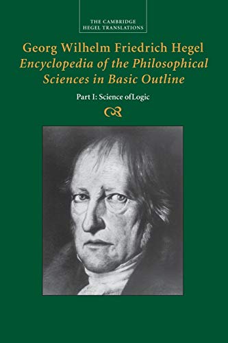 Georg Wilhelm Friedrich Hegel: Encyclopedia of the Philosophical Sciences in Basic Outline, Part 1, Science of Logic (Cambridge Hegel Translations)