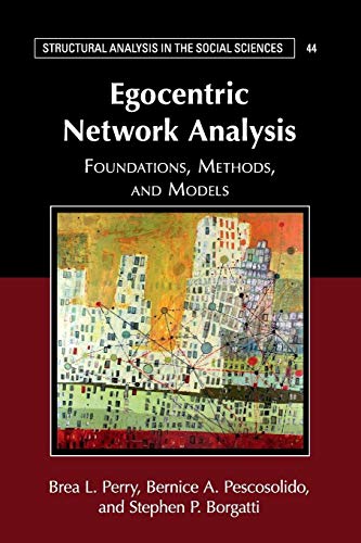 Egocentric Network Analysis: Foundations, Methods, and Models (Structural Analysis in the Social Sciences, Series Number 44)