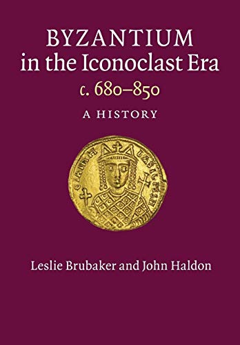 Byzantium in the Iconoclast Era, c. 680–850: A History