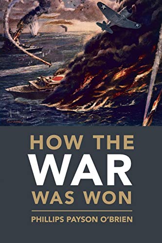 How the War Was Won: Air-Sea Power and Allied Victory in World War II (Cambridge Military Histories)