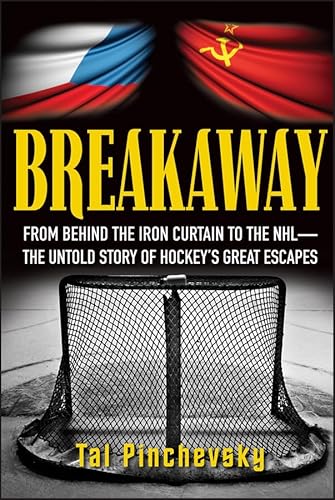 Breakaway: From Behind the Iron Curtain to the NHL--The Untold Story of Hockey's Great Escapes