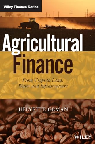 Agricultural Finance: From Crops to Land, Water and Infrastructure (The Wiley Finance Series)