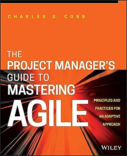 The Project Manager's Guide to Mastering AGILE: Principles and Practices for an Adaptive Approach