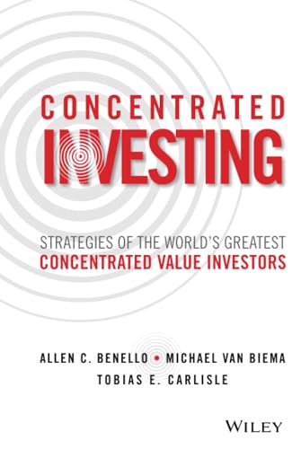 Concentrated Investing: Strategies of the World's Greatest Concentrated Value Investors