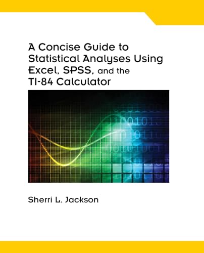 A Concise Guide to Statistical Analyses Using Excel, SPSS, and the TI-84 Calculator, Spiral bound Version