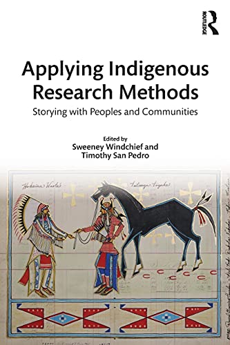 Applying Indigenous Research Methods: Storying with Peoples and Communities (Indigenous and Decolonizing Studies in Education)