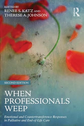 When Professionals Weep: Emotional and Countertransference Responses in Palliative and End-of-Life Care (Series in Death, Dying, and Bereavement)