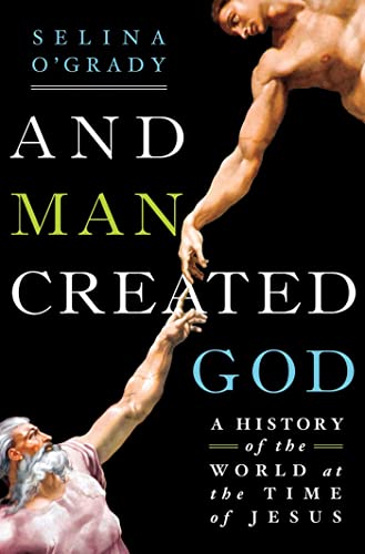 And Man Created God: A History of the World in the Time of Jesus