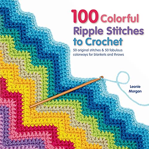 100 Colorful Ripple Stitches to Crochet: 50 Original Stitches & 50 Fabulous Colorways for Blankets and Throws (Knit & Crochet)