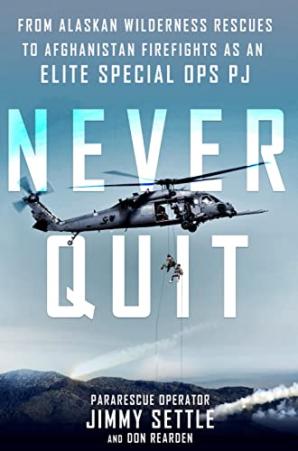 Never Quit: From Alaskan Wilderness Rescues to Afghanistan Firefights as an Elite Special Ops PJ