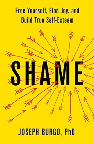 Shame: Free Yourself, Find Joy, and Build True Self-Esteem