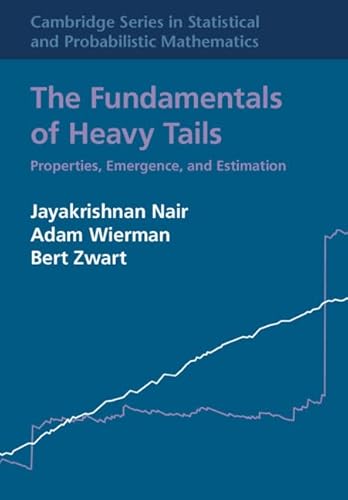 The Fundamentals of Heavy Tails: Properties, Emergence, and Estimation (Cambridge Series in Statistical and Probabilistic Mathematics, Series Number 53)