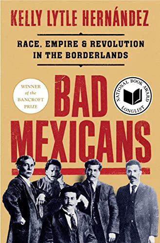 Bad Mexicans: Race, Empire, and Revolution in the Borderlands