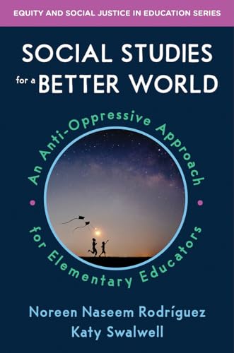 Social Studies for a Better World: An Anti-oppressive Approach for Elementary Educators (Equity and Social Justice in Education)