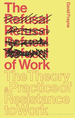 The Refusal of Work: The Theory and Practice of Resistance to Work