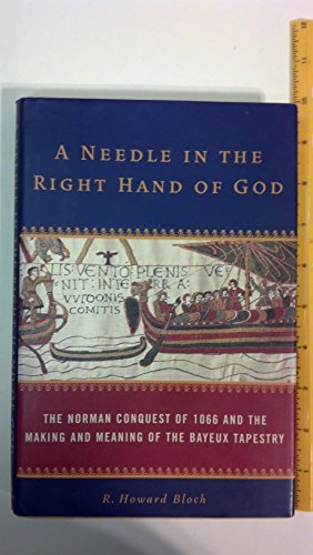 A Needle in the Right Hand of God: The Norman Conquest of 1066 and the Making and Meaning of the Bayeux Tapestry