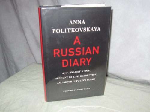 A Russian Diary: A Journalist's Final Account of Life, Corruption, and Death in Putin's Russia