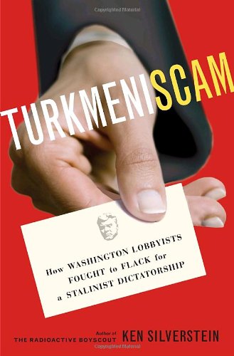 Turkmeniscam: How Washington Lobbyists Fought to Flack for a Stalinist Dictatorship