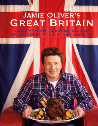 Jamie Oliver's Great Britain: 130 of My Favorite British Recipes, from Comfort Food to New Classics