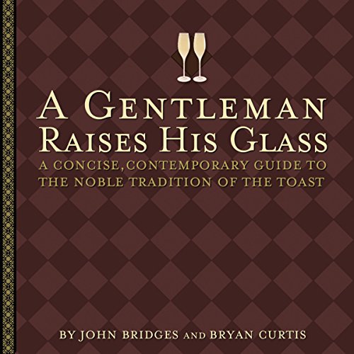 Cover of A Gentleman Raises His Glass : A Concise, Contemporary Guide to the Noble Tradition of the Toast by Bridges, John, hardcover Book