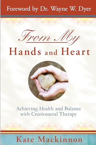 From My Hands and Heart: Achieving Health and Balance with Craniosacral Therapy