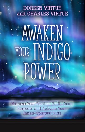 Awaken Your Indigo Power: Harness Your Passion, Fulfill Your Purpose, and Activate Your Innate Spiritual Gifts