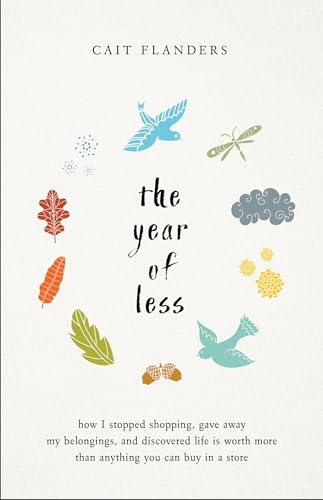 The Year of Less: How I Stopped Shopping, Gave Away My Belongings, and Discovered Life Is Worth More Than Anything You Can Buy in a Store