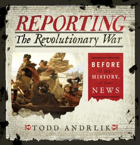 Reporting the Revolutionary War: Before It Was History, It Was News