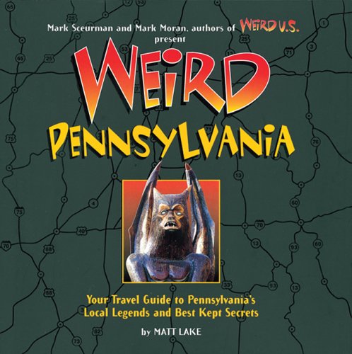 Weird Pennsylvania: Your Travel Guide to Pennsylvania's Local Legends and Best Kept Secrets