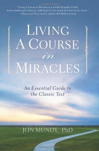 Living a Course in Miracles: An Essential Guide to the Classic Text