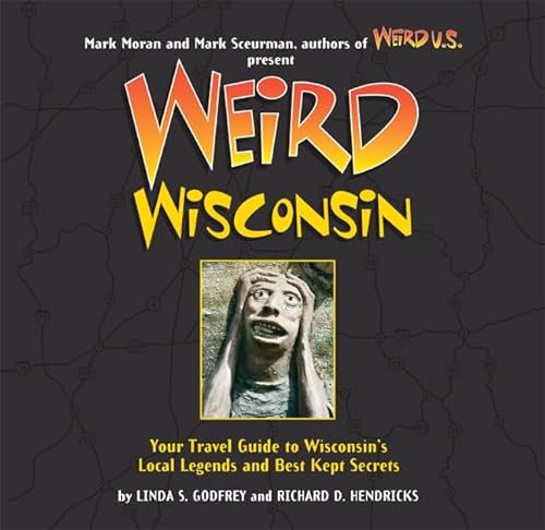 Weird Wisconsin: Your Travel Guide to Wisconsin's Local Legends and Best Kept Secrets (Volume 20)