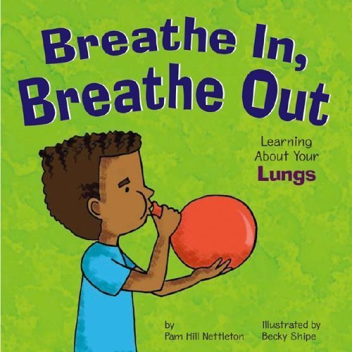 Breathe In, Breathe Out: Learning About Your Lungs (Amazing Body)